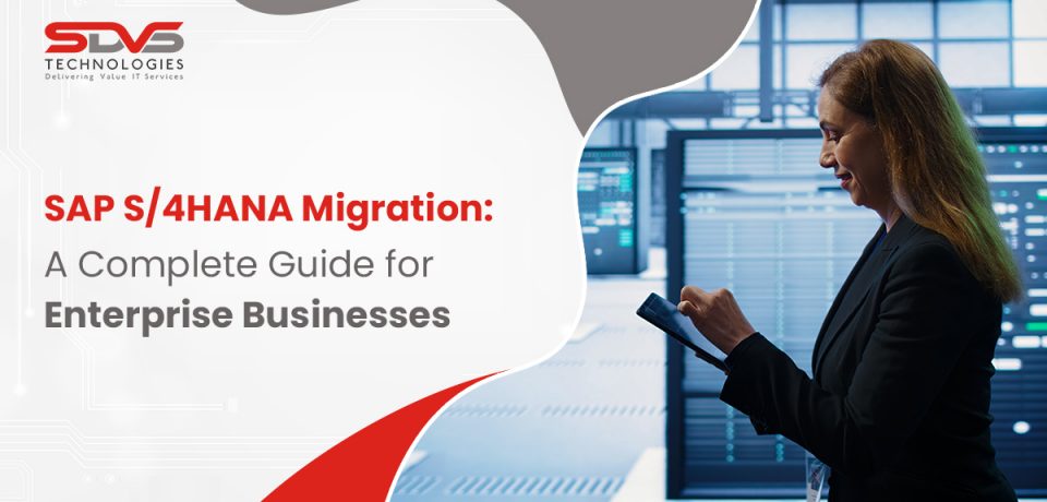 SAP s4HANA Migration A Complete Guide for Enterprise Businesses SAP S/4HANA Migration Guide: Strategies, Tools & Best Practices