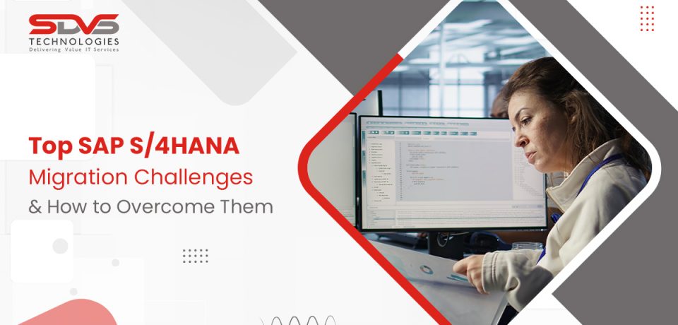 Top SAP S4HANA Migration Challenges and How to Overcome Them SAP S/4HANA Migration Challenges: Key Risks and Solutions